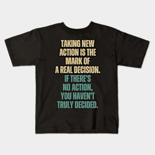 Inspirational and Motivational Quotes for Success - Taking Action Is The Mark of a Real Decision. If There's no Action You Haven't Decided Kids T-Shirt